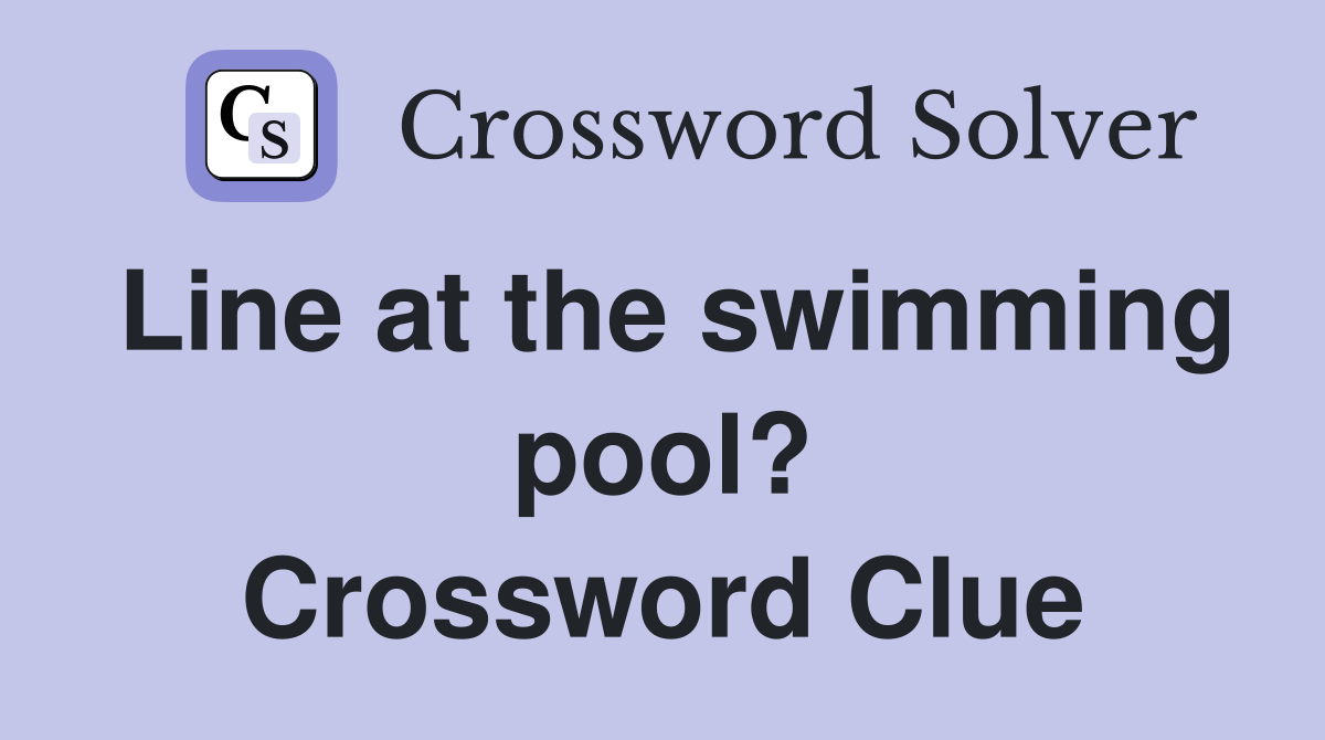 Line at the swimming pool? Crossword Clue