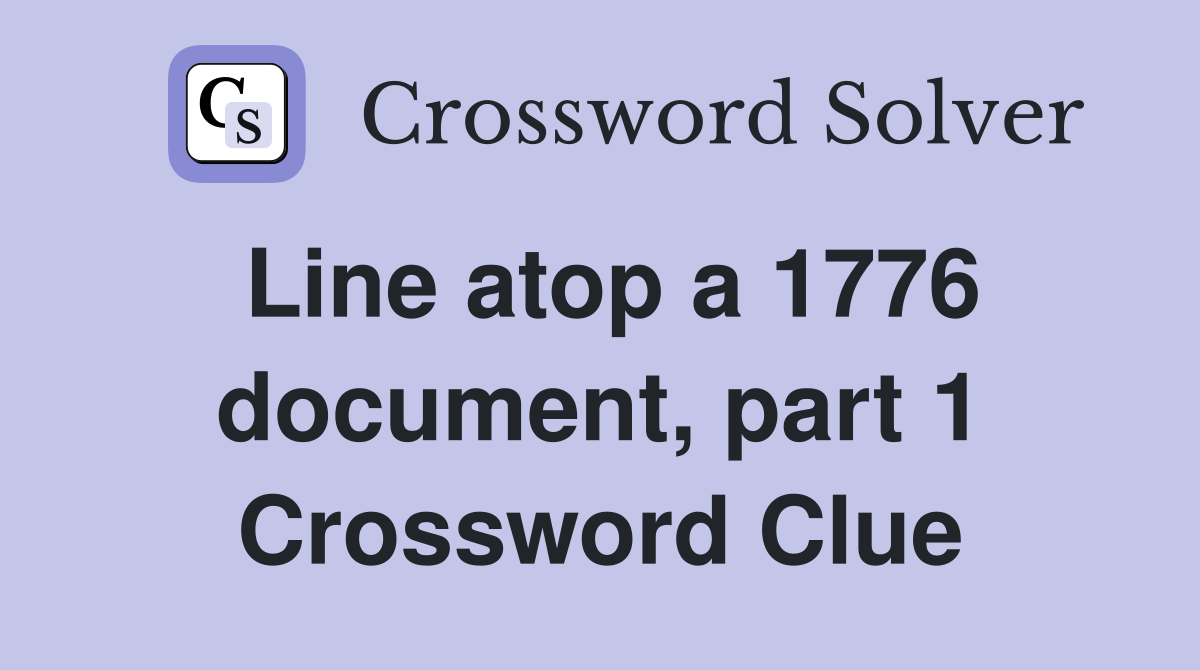 Line atop a 1776 document, part 1 Crossword Clue