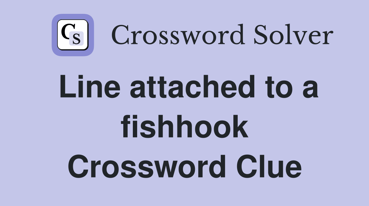 Line attached to a fishhook Crossword Clue