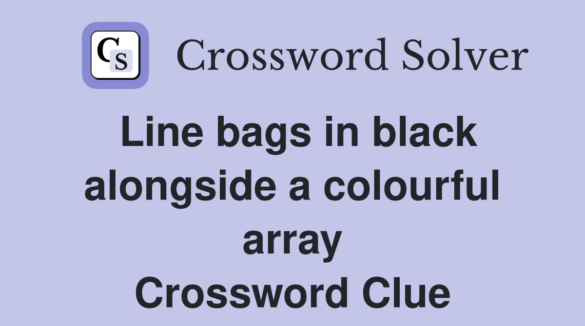Line bags in black alongside a colourful array Crossword Clue