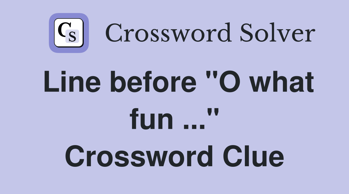 Line before "O what fun ..." Crossword Clue
