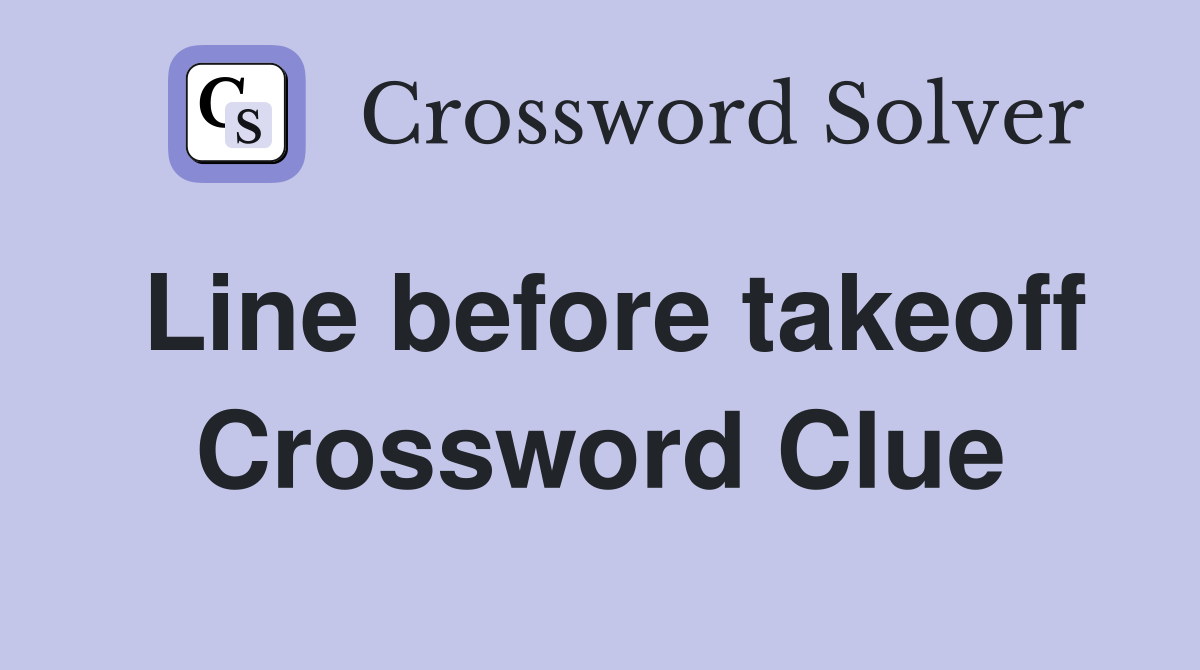 Line before takeoff Crossword Clue
