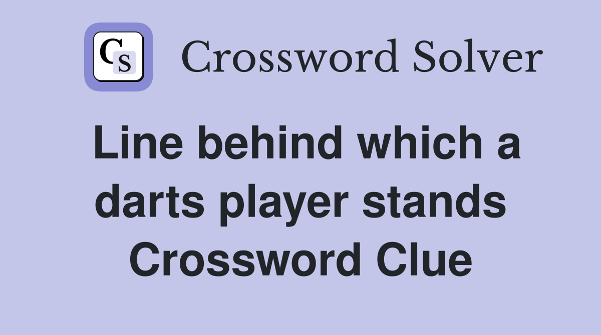 Line behind which a darts player stands Crossword Clue