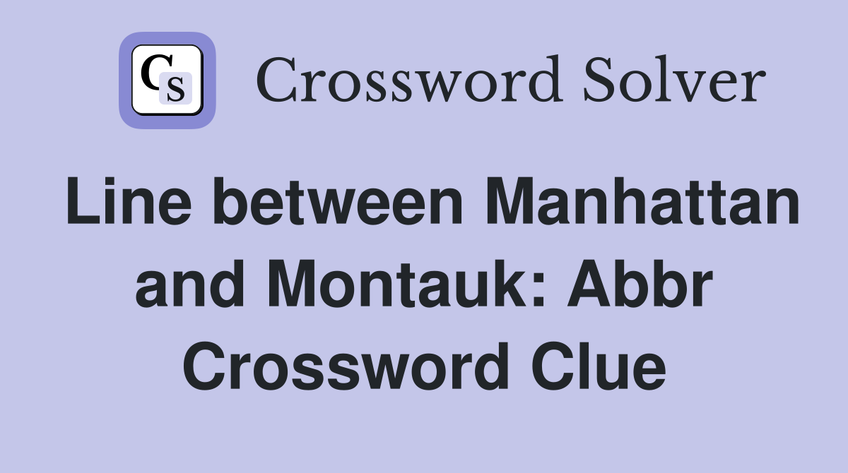 Line between Manhattan and Montauk: Abbr Crossword Clue
