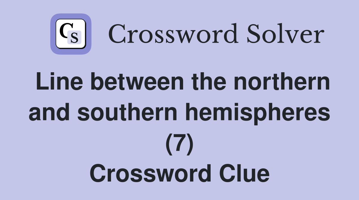 Line between the northern and southern hemispheres (7) Crossword Clue