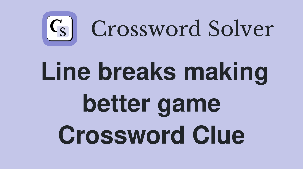 Line breaks making better game Crossword Clue