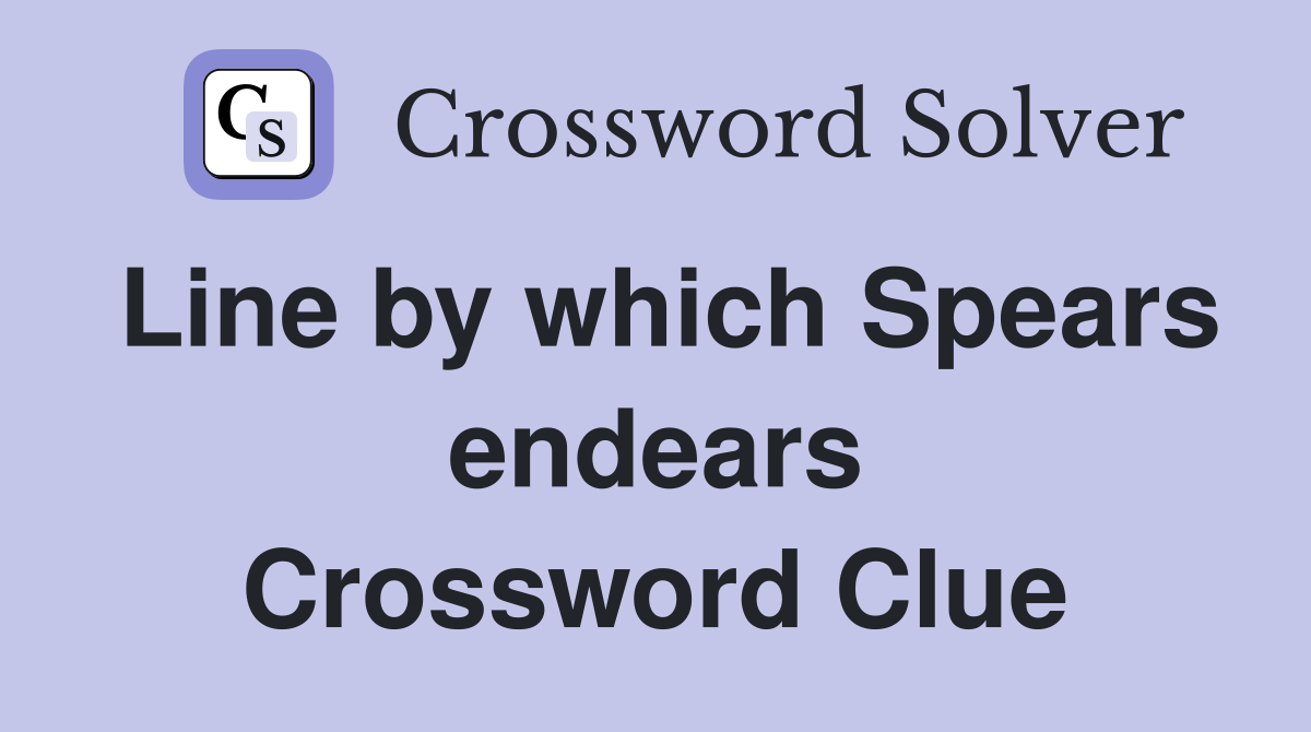 Line by which Spears endears Crossword Clue
