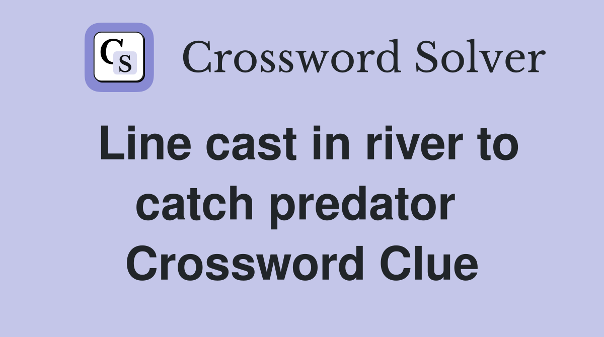 Line cast in river to catch predator  Crossword Clue