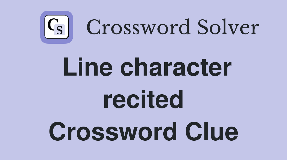 Line character recited Crossword Clue