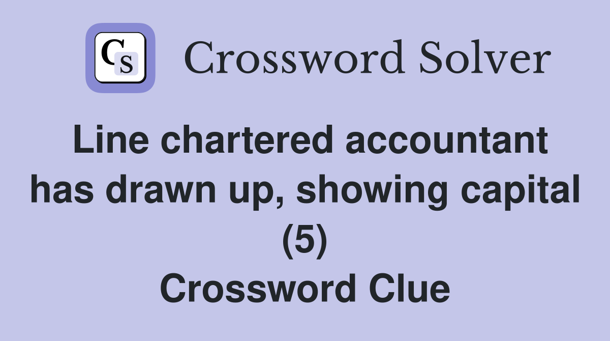 Line chartered accountant has drawn up, showing capital (5) Crossword Clue