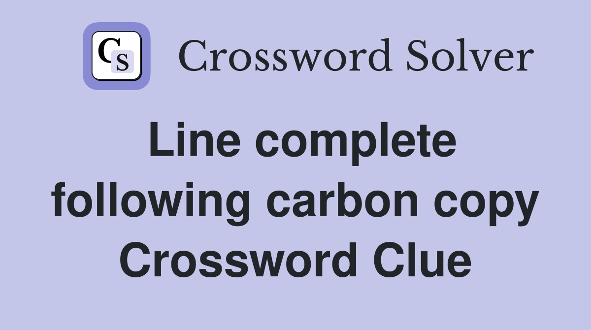 Line complete following carbon copy Crossword Clue