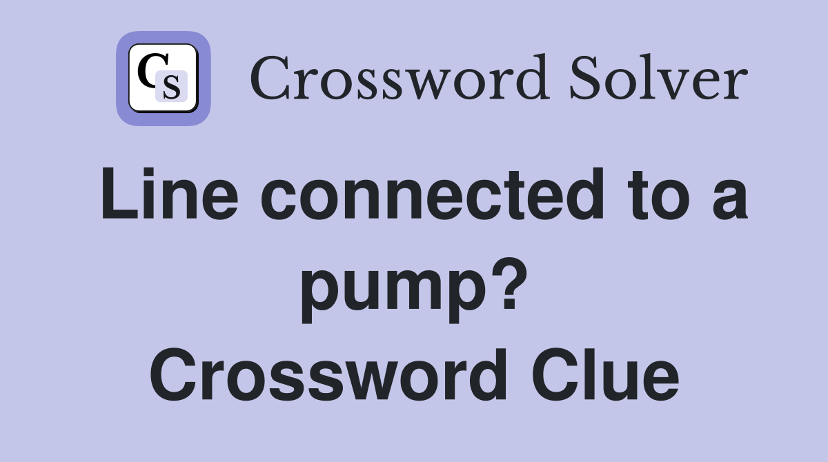 Line connected to a pump? Crossword Clue