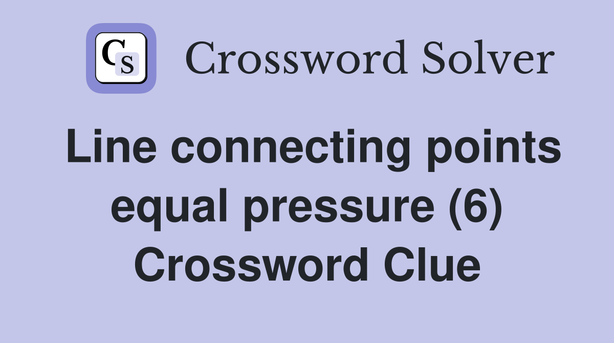 Line connecting points equal pressure (6) Crossword Clue