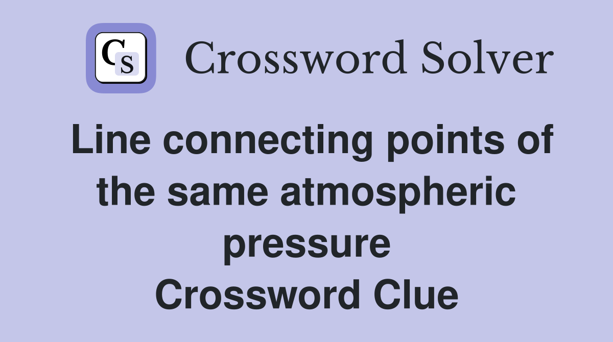 Line connecting points of the same atmospheric pressure Crossword Clue