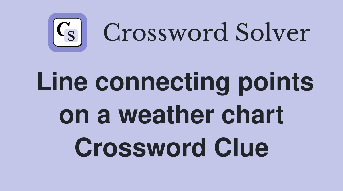 Line connecting points on a weather chart Crossword Clue