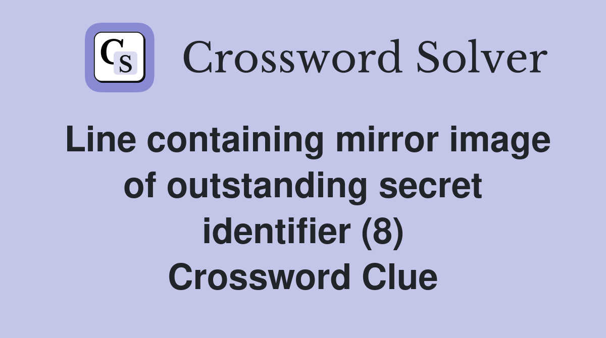 Line containing mirror image of outstanding secret identifier (8) Crossword Clue