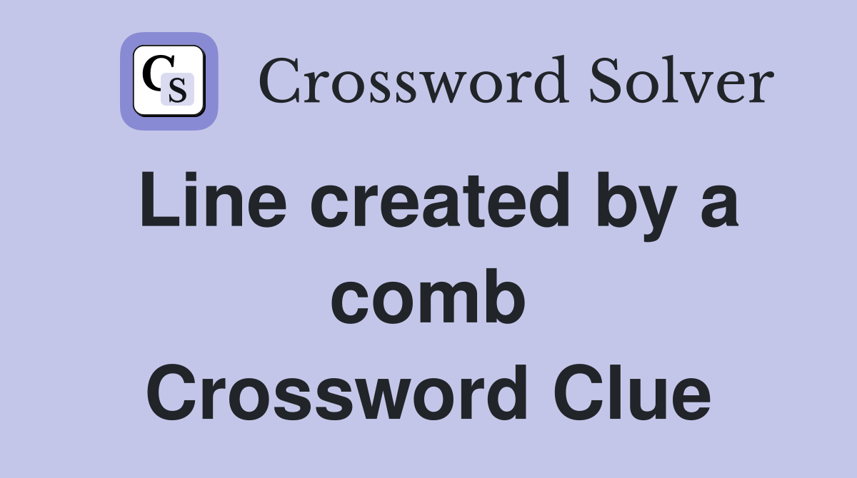 Line created by a comb Crossword Clue