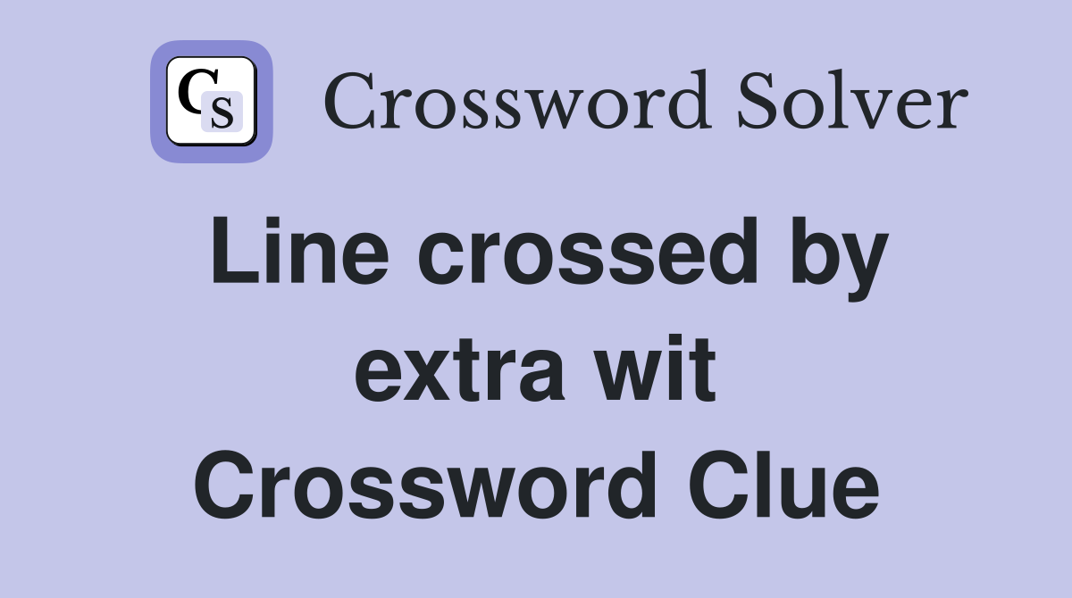 Line crossed by extra wit Crossword Clue