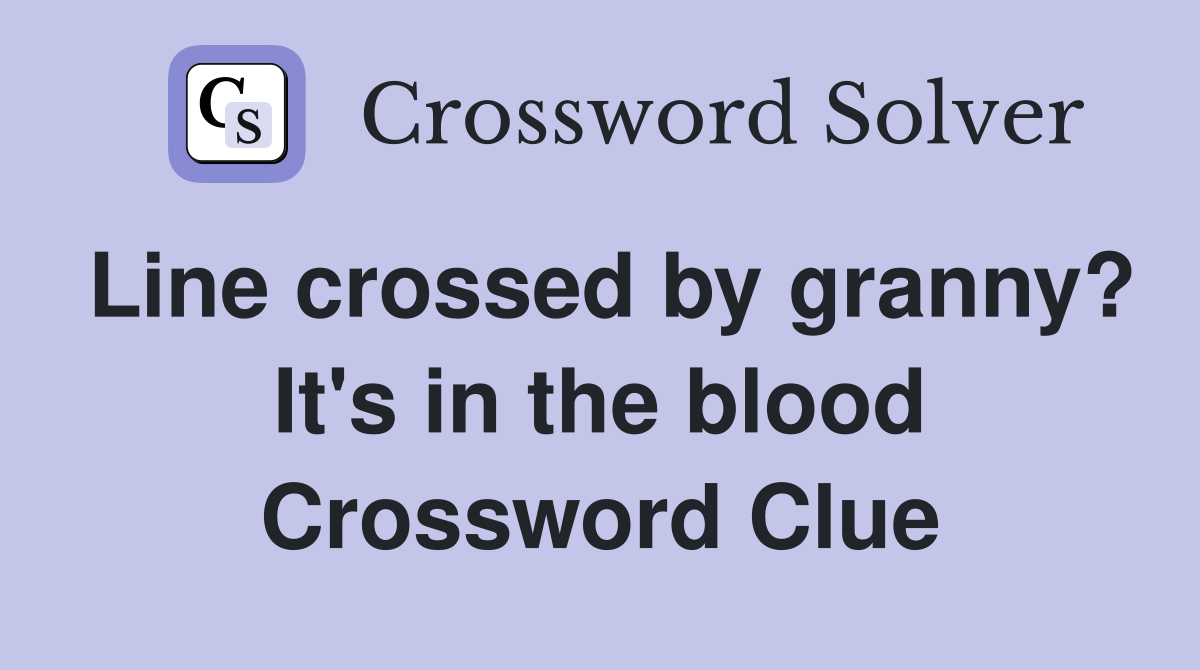 Line crossed by granny? It's in the blood Crossword Clue