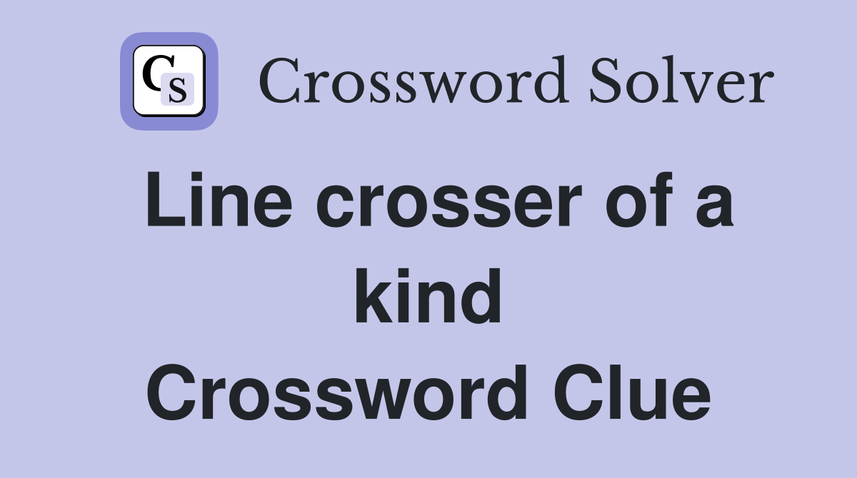 Line crosser of a kind Crossword Clue
