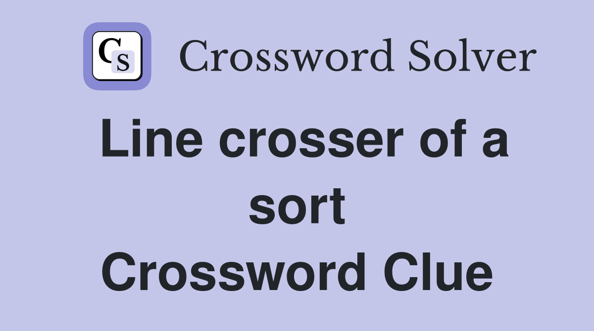 Line crosser of a sort Crossword Clue