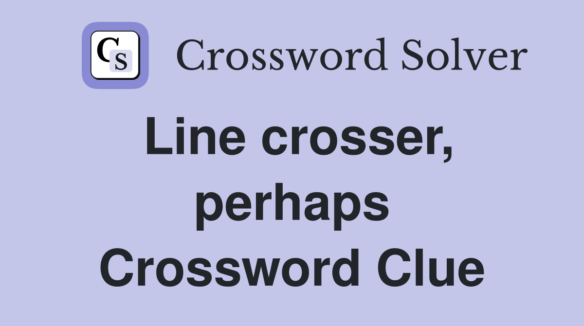 Line crosser, perhaps Crossword Clue