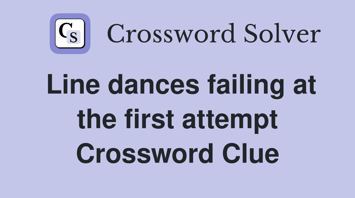 Line dances failing at the first attempt Crossword Clue