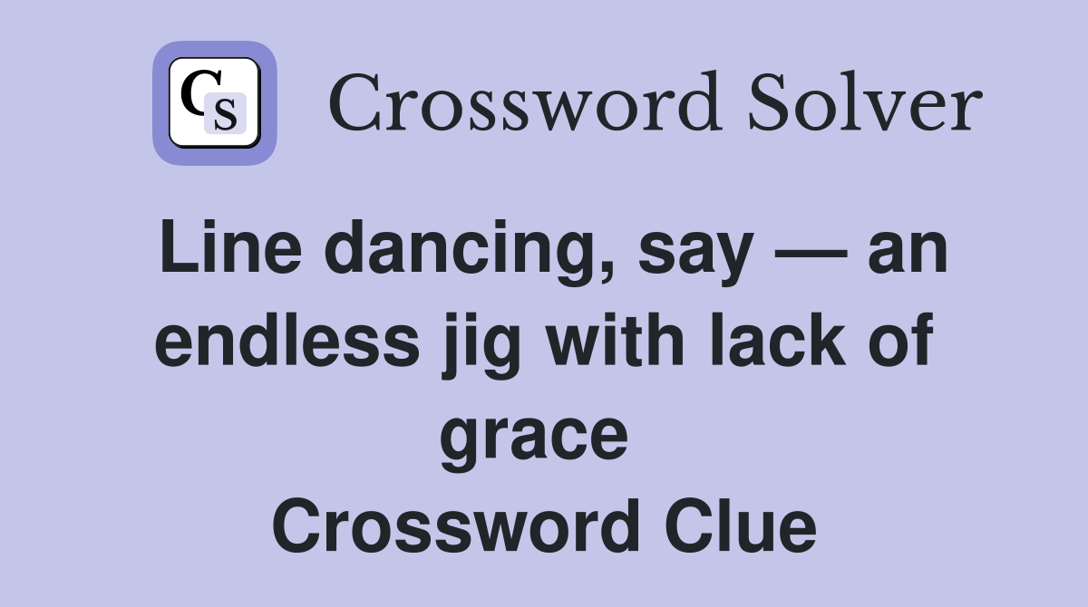 Line dancing, say — an endless jig with lack of grace  Crossword Clue
