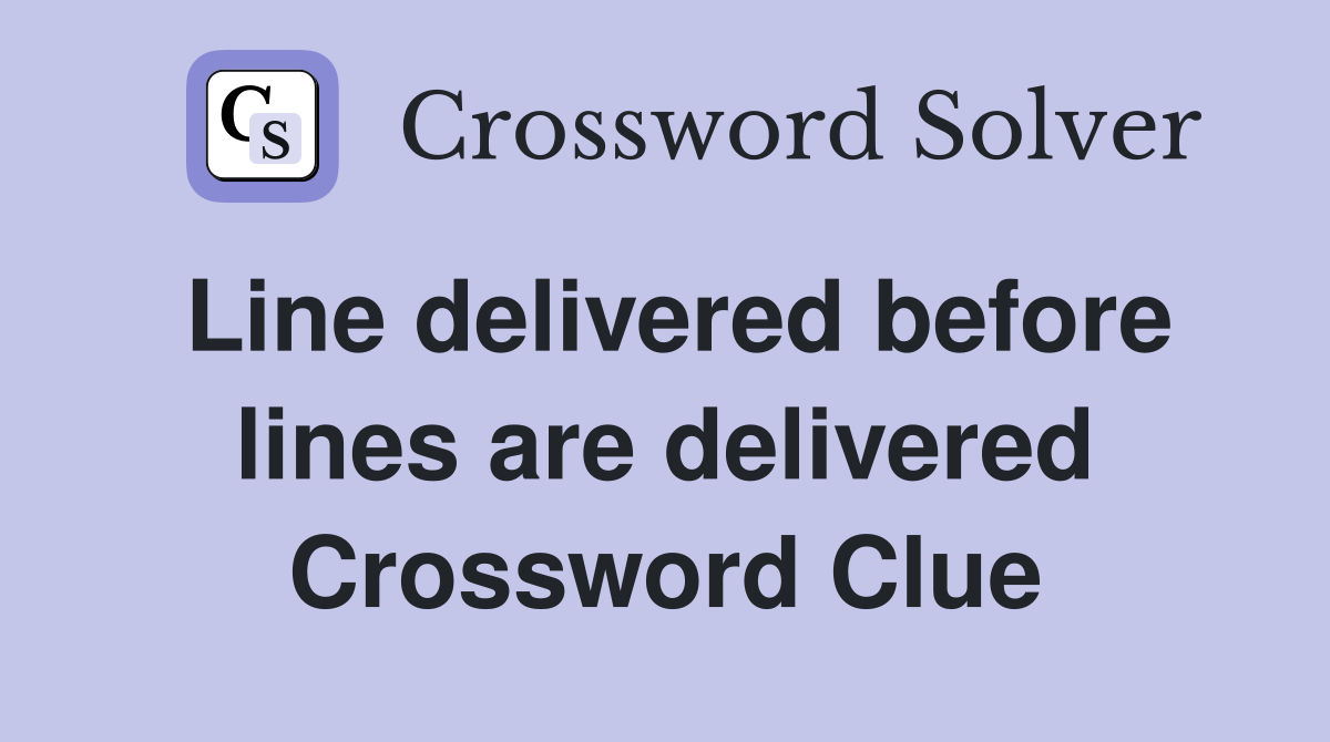 Line delivered before lines are delivered Crossword Clue