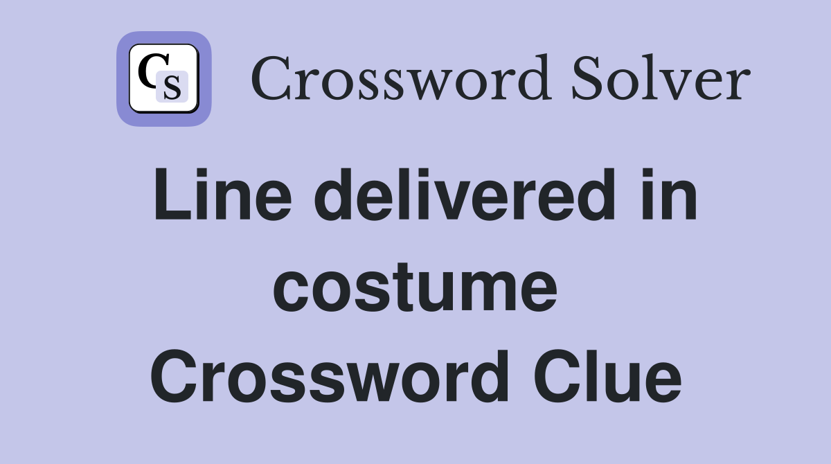 Line delivered in costume Crossword Clue