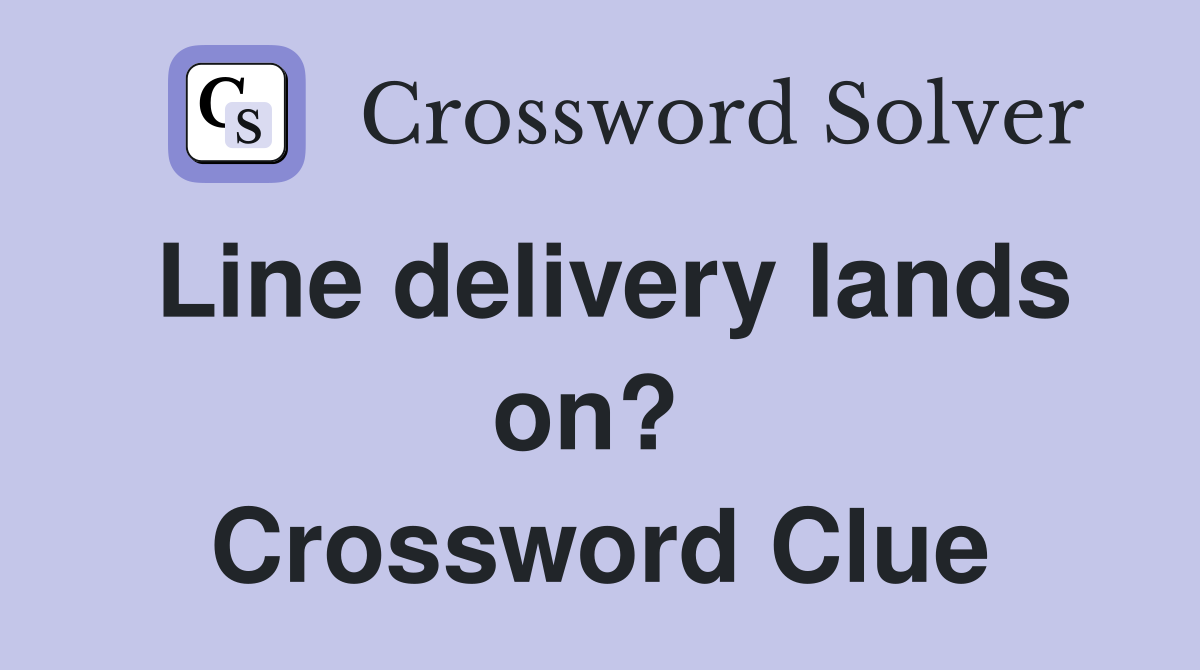 Line delivery lands on?  Crossword Clue
