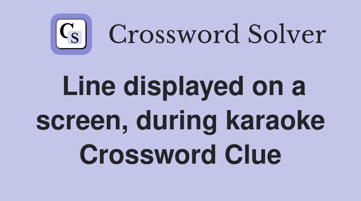 Line displayed on a screen, during karaoke Crossword Clue