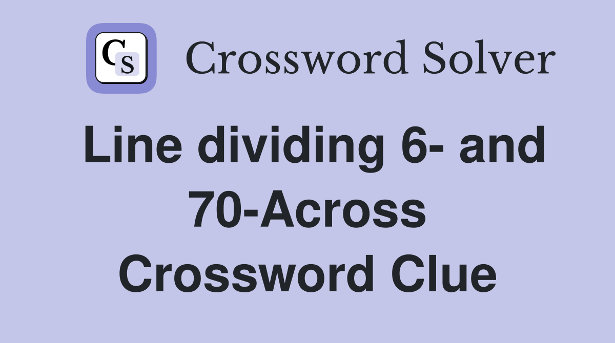 Line dividing 6- and 70-Across Crossword Clue