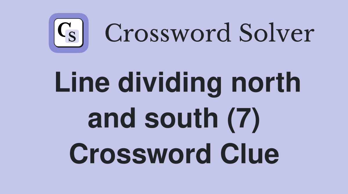 Line dividing north and south (7) Crossword Clue