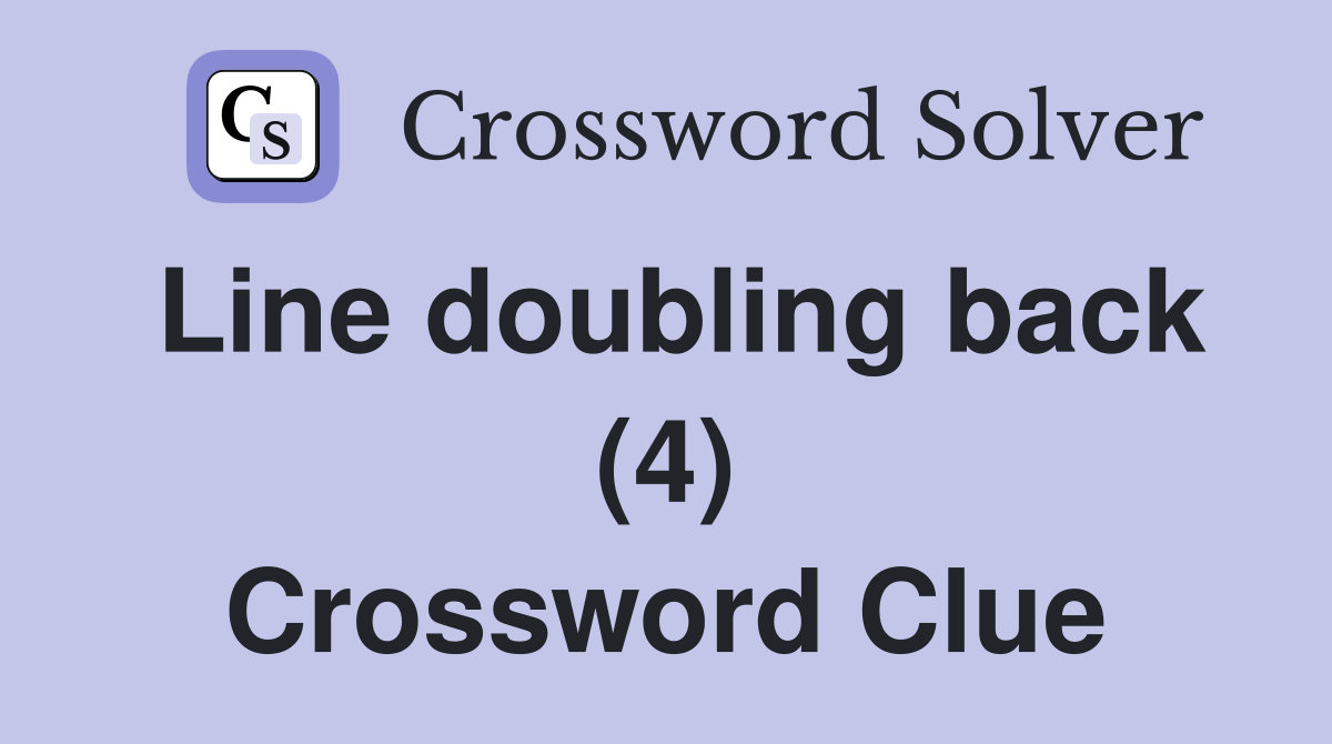 Line doubling back (4) Crossword Clue