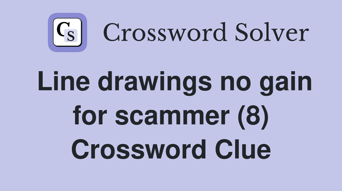 Line drawings no gain for scammer (8) Crossword Clue