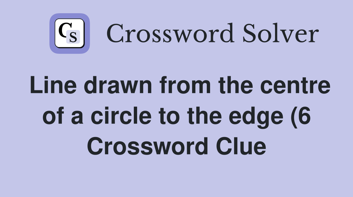Line drawn from the centre of a circle to the edge (6) Crossword Clue Line drawn from the centre of a circle to the edge (6) Crossword Clue