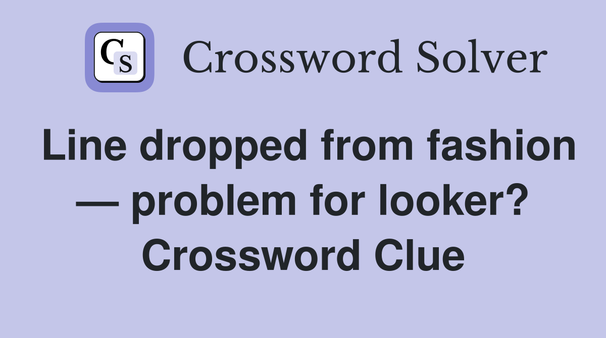 Line dropped from fashion — problem for looker? Crossword Clue
