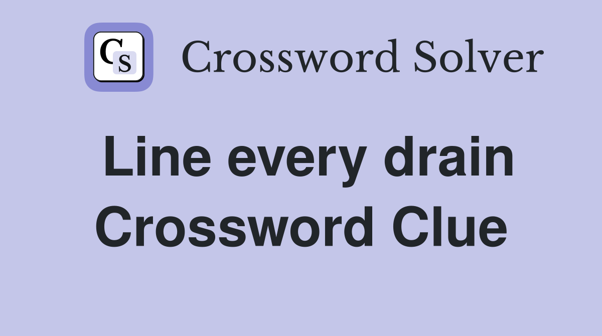 Line every drain Crossword Clue