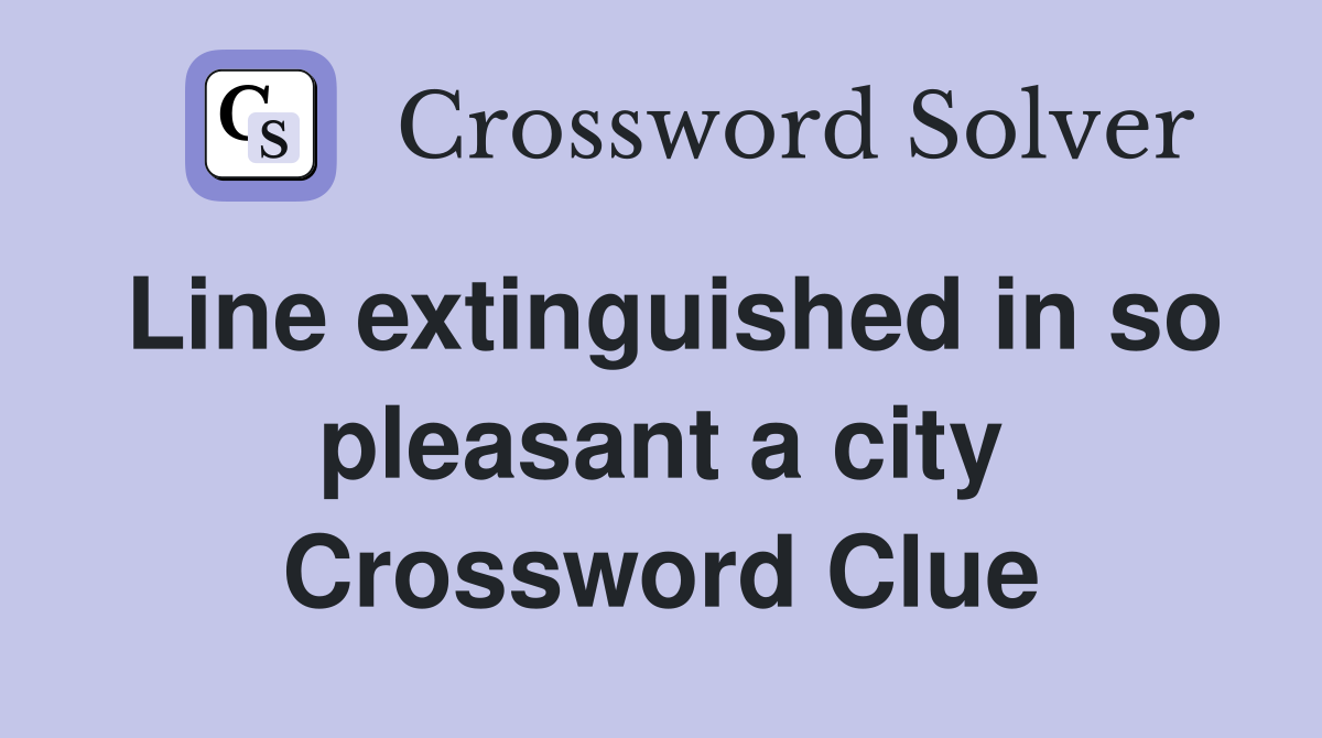 Line extinguished in so pleasant a city Crossword Clue
