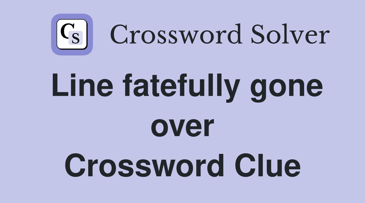 Line fatefully gone over Crossword Clue