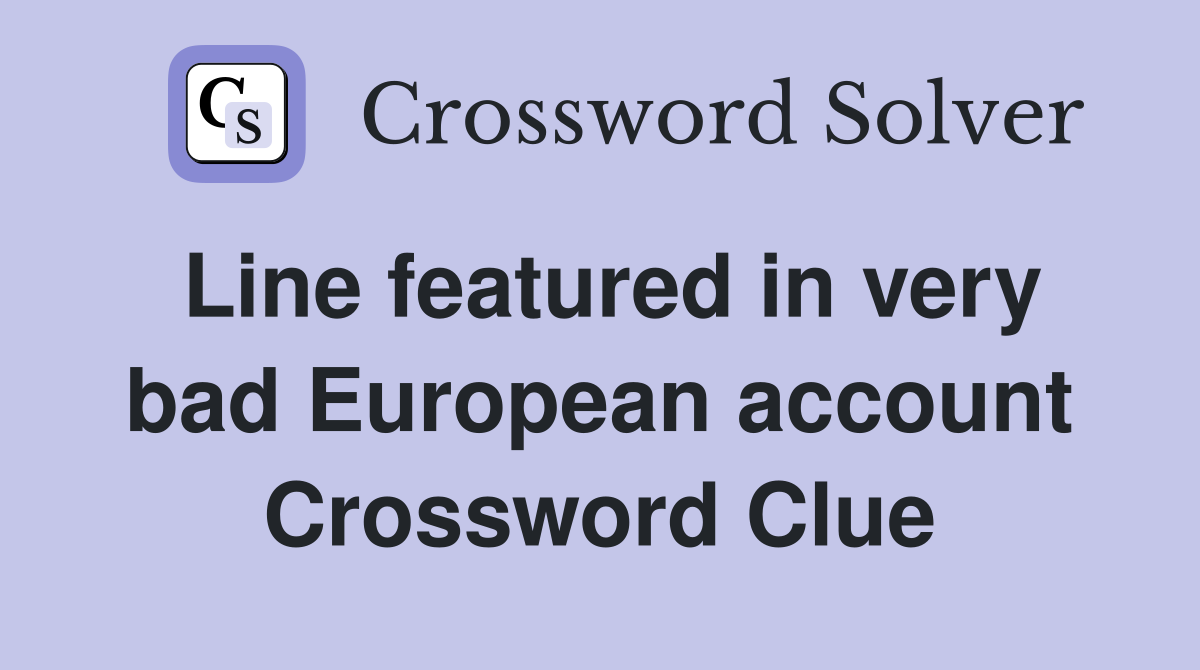 Line featured in very bad European account Crossword Clue