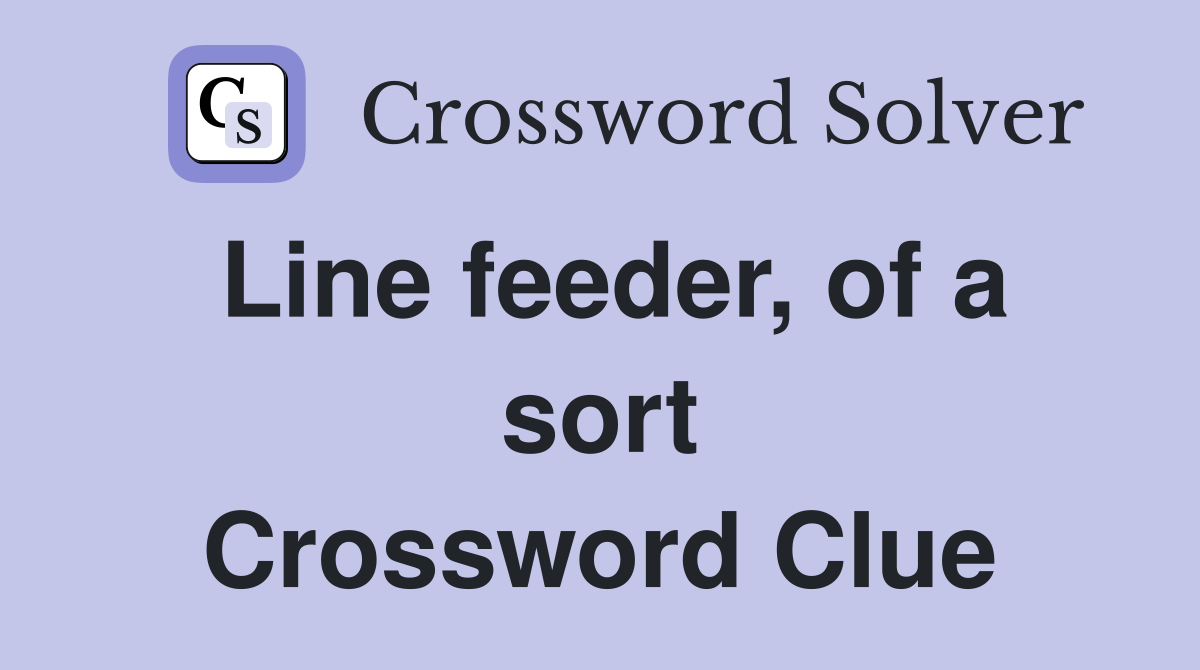 Line feeder, of a sort Crossword Clue