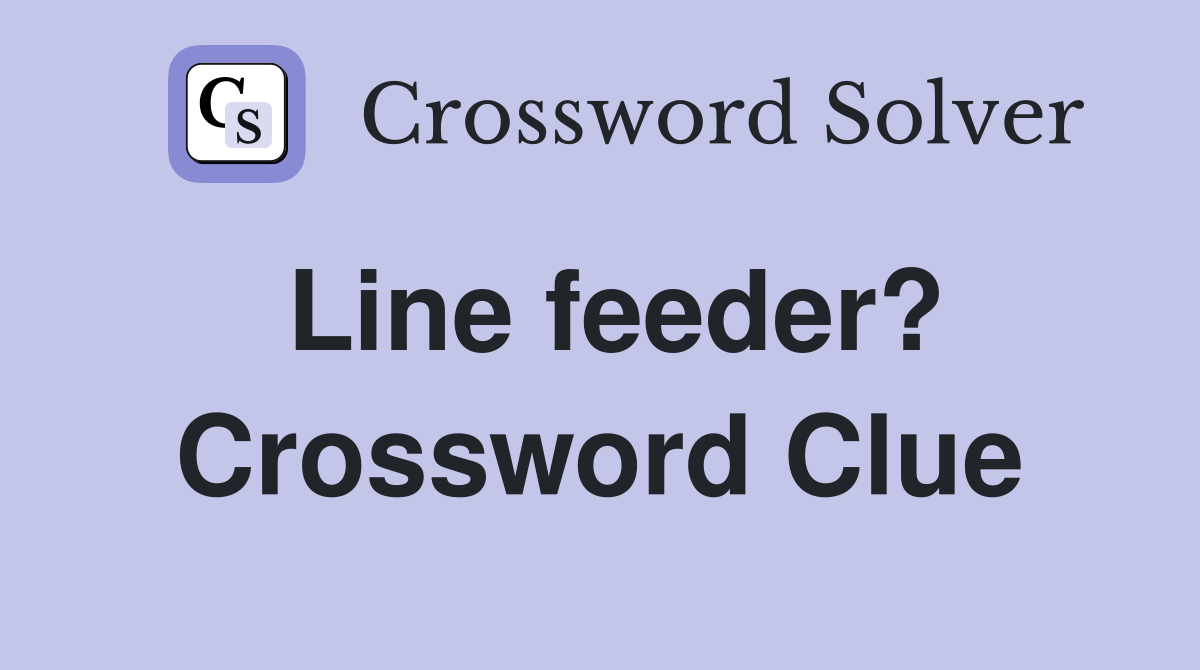 Line feeder? Crossword Clue
