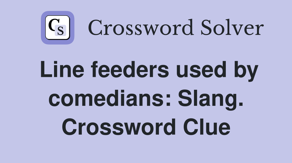Line feeders used by comedians: Slang. Crossword Clue