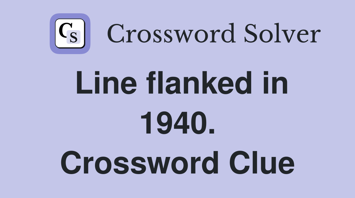 Line flanked in 1940. Crossword Clue