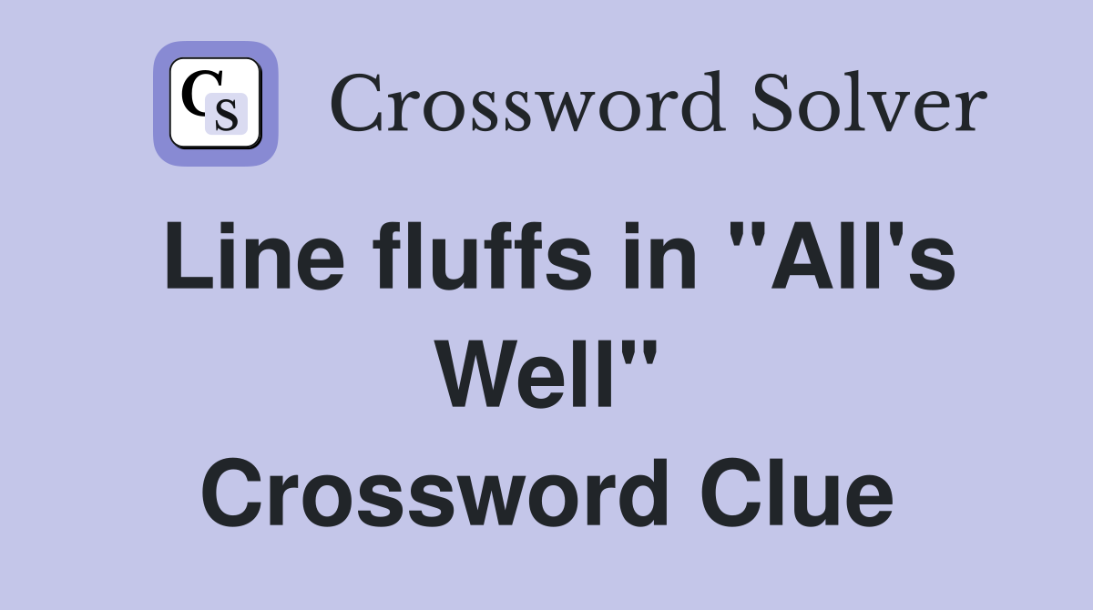 Line fluffs in "All's Well" Crossword Clue