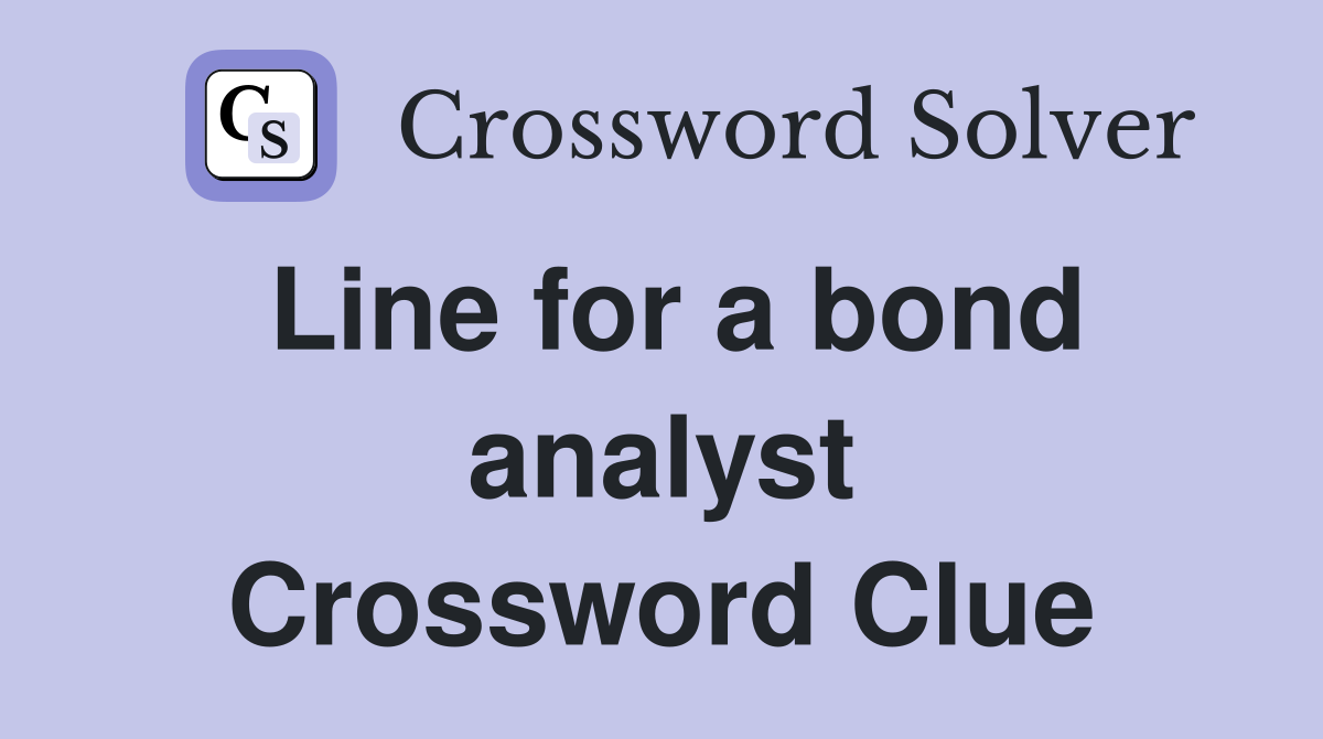 Line for a bond analyst Crossword Clue