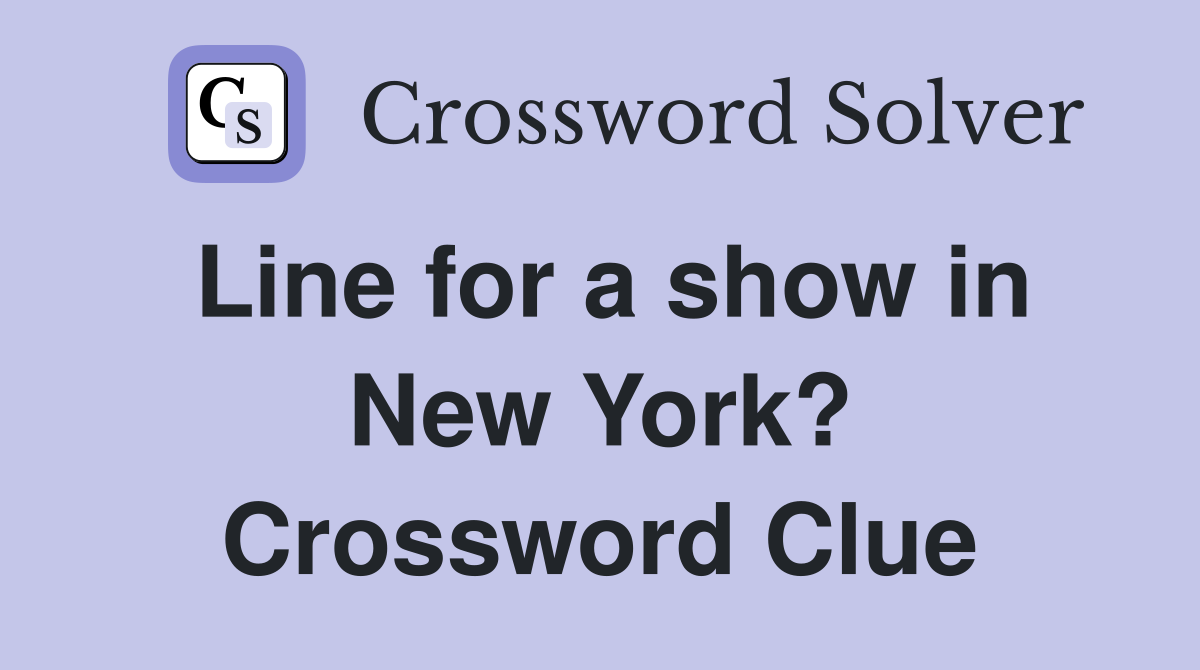 Line for a show in New York? Crossword Clue