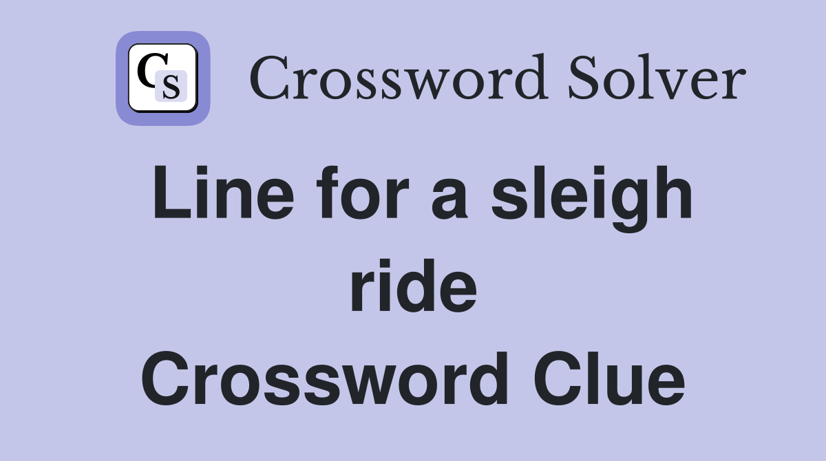 Line for a sleigh ride Crossword Clue